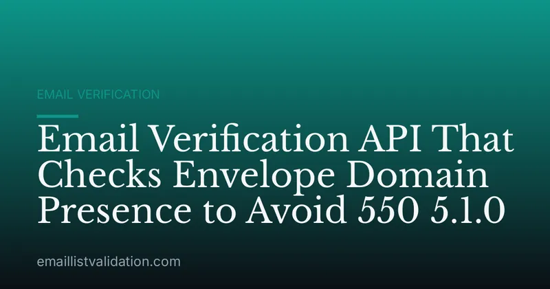 Email Verification API That Checks Envelope Domain Presence to Avoid 550 5.1.0