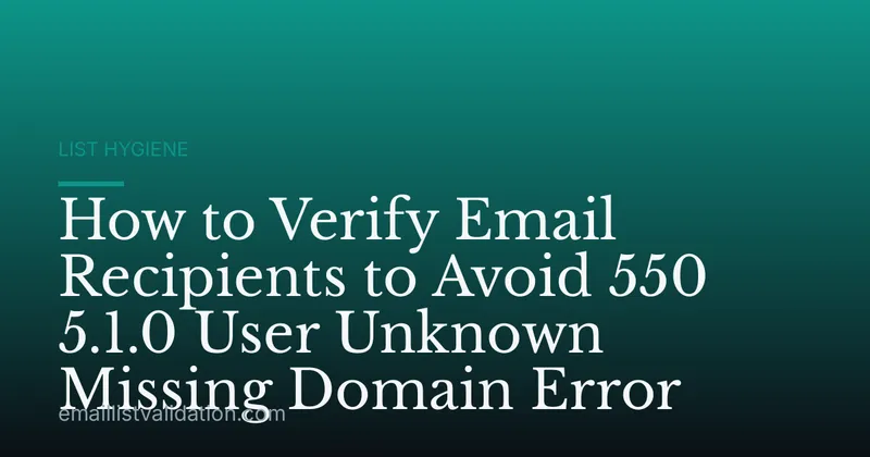 How to Verify Email Recipients to Avoid 550 5.1.0 User Unknown Missing Domain Error