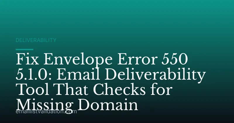 Fix Envelope Error 550 5.1.0: Email Deliverability Tool That Checks for Missing Domain
