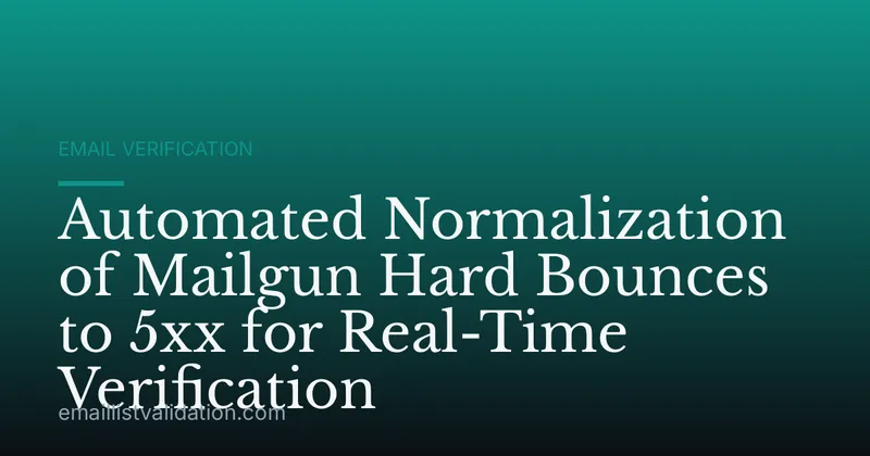 Automated Normalization of Mailgun Hard Bounces to 5xx for Real-Time Verification