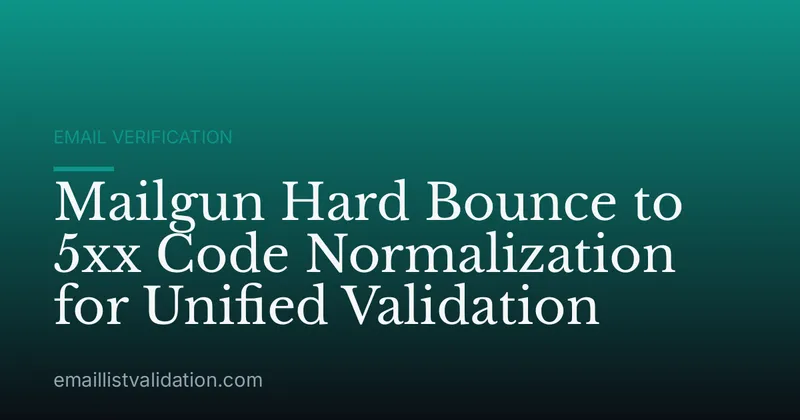 Mailgun Hard Bounce to 5xx Code Normalization for Unified Validation
