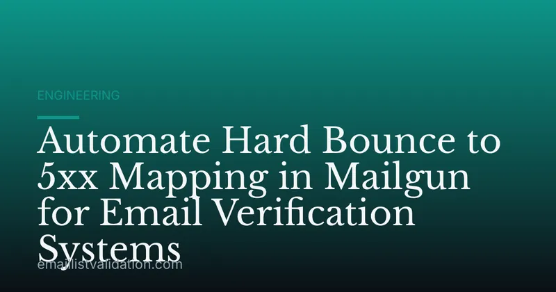 Automate Hard Bounce to 5xx Mapping in Mailgun for Email Verification Systems