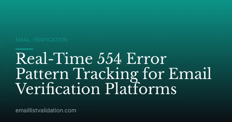 Real-Time 554 Error Pattern Tracking for Email Verification Platforms