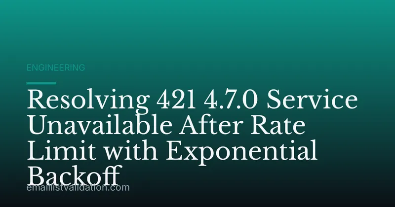 Resolving 421 4.7.0 Service Unavailable After Rate Limit with Exponential Backoff