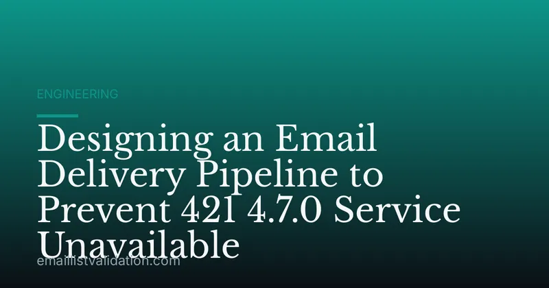 Designing an Email Delivery Pipeline to Prevent 421 4.7.0 Service Unavailable
