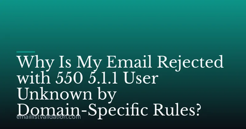 Why Is My Email Rejected with 550 5.1.1 User Unknown by Domain-Specific Rules?