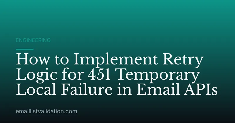 How to Implement Retry Logic for 451 Temporary Local Failure in Email APIs