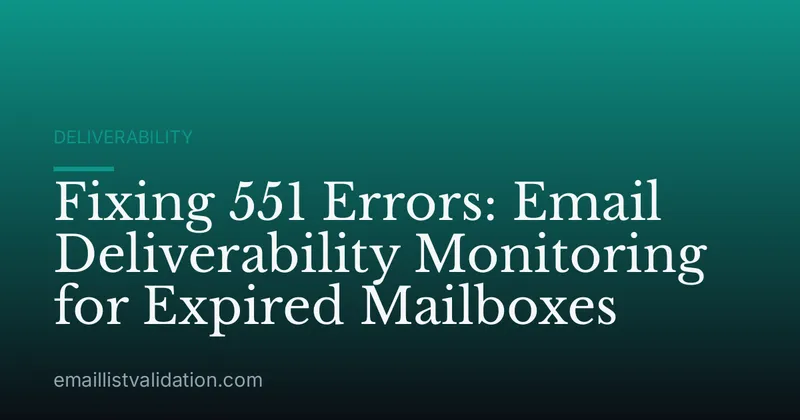 Fixing 551 Errors: Email Deliverability Monitoring for Expired Mailboxes