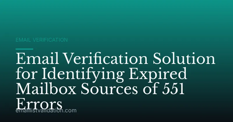 Email Verification Solution for Identifying Expired Mailbox Sources of 551 Errors