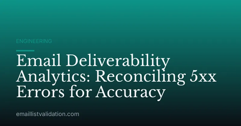 Email Deliverability Analytics: Reconciling 5xx Errors for Accuracy