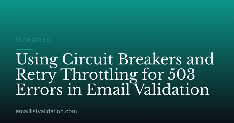 Using Circuit Breakers and Retry Throttling for 503 Errors in Email Validation