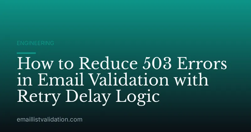 How to Reduce 503 Errors in Email Validation with Retry Delay Logic
