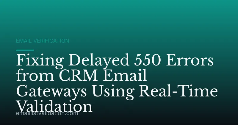 Fixing Delayed 550 Errors from CRM Email Gateways Using Real-Time Validation