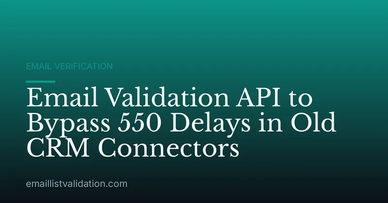 Email Validation API to Bypass 550 Delays in Old CRM Connectors