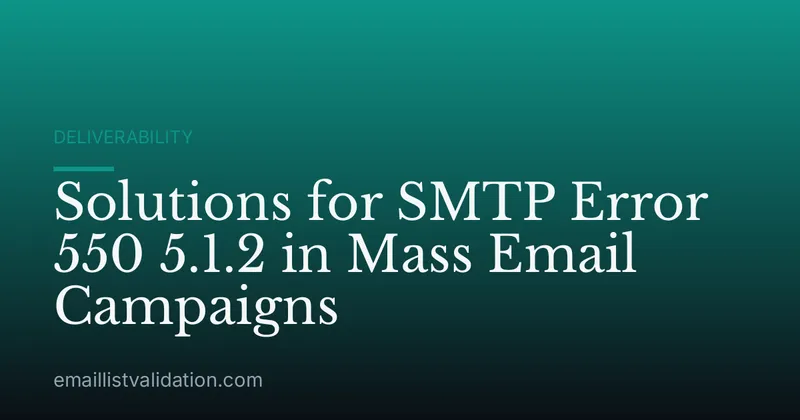 Solutions for SMTP Error 550 5.1.2 in Mass Email Campaigns