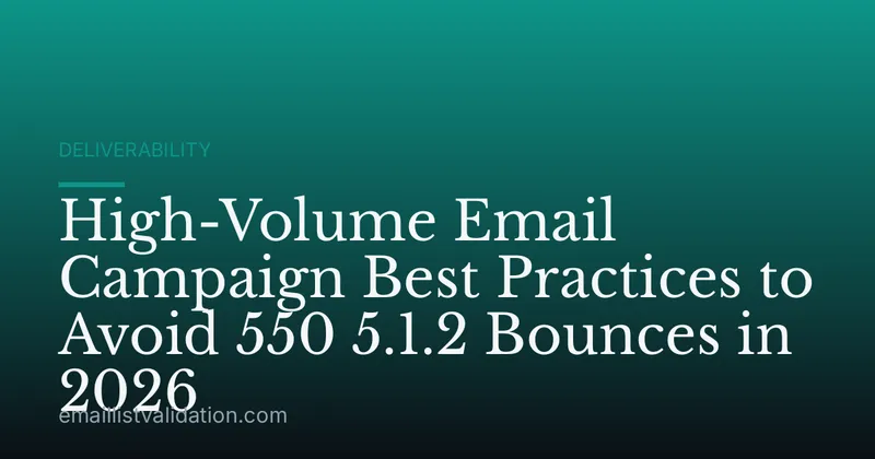 High-Volume Email Campaign Best Practices to Avoid 550 5.1.2 Bounces in 2026