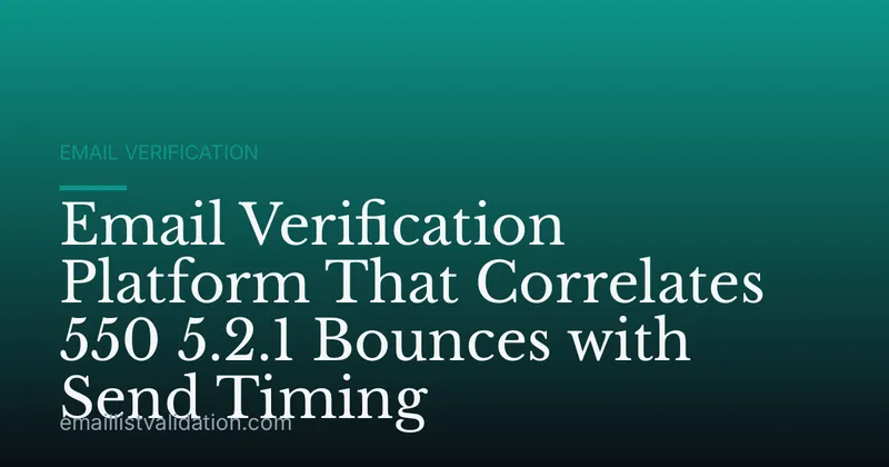 Email Verification Platform That Correlates 550 5.2.1 Bounces with Send Timing