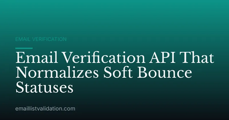 Email Verification API That Normalizes Soft Bounce Statuses