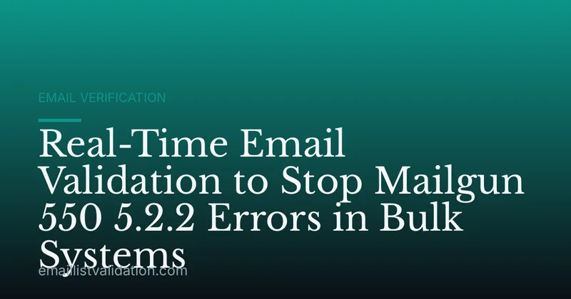 Real-Time Email Validation to Stop Mailgun 550 5.2.2 Errors in Bulk Systems
