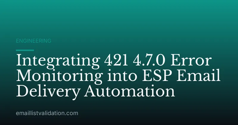 Integrating 421 4.7.0 Error Monitoring into ESP Email Delivery Automation