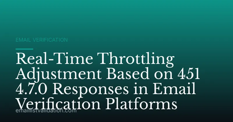 Real-Time Throttling Adjustment Based on 451 4.7.0 Responses in Email Verification Platforms