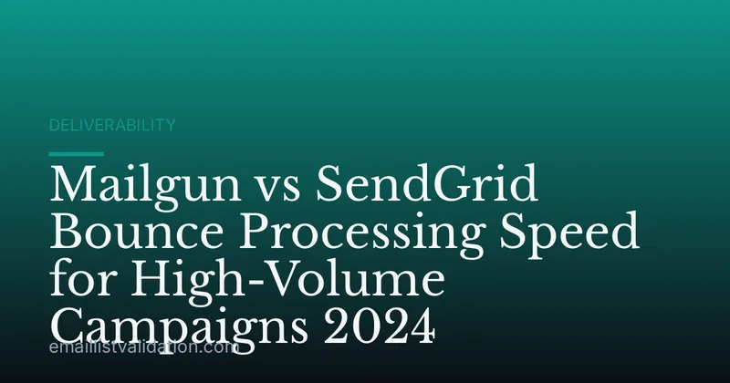 Mailgun vs SendGrid Bounce Processing Speed for High-Volume Campaigns 2024