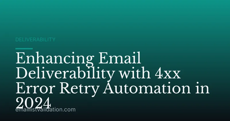 Enhancing Email Deliverability with 4xx Error Retry Automation in 2024