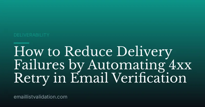 How to Reduce Delivery Failures by Automating 4xx Retry in Email Verification