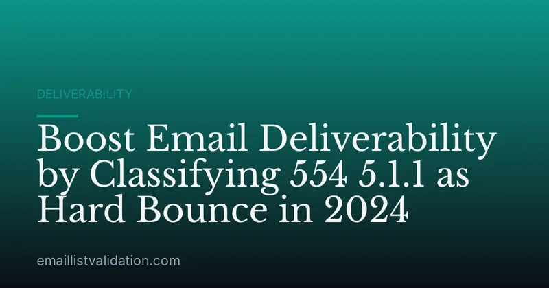 Boost Email Deliverability by Classifying 554 5.1.1 as Hard Bounce in 2024