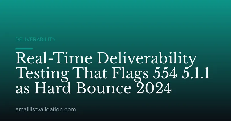 Real-Time Deliverability Testing That Flags 554 5.1.1 as Hard Bounce 2024