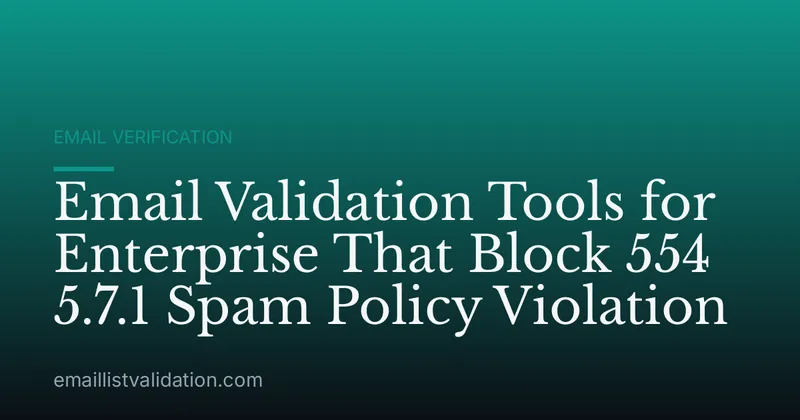 Email Validation Tools for Enterprise That Block 554 5.7.1 Spam Policy Violation