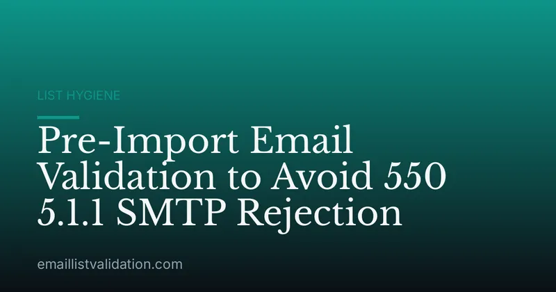 Pre-Import Email Validation to Avoid 550 5.1.1 SMTP Rejection