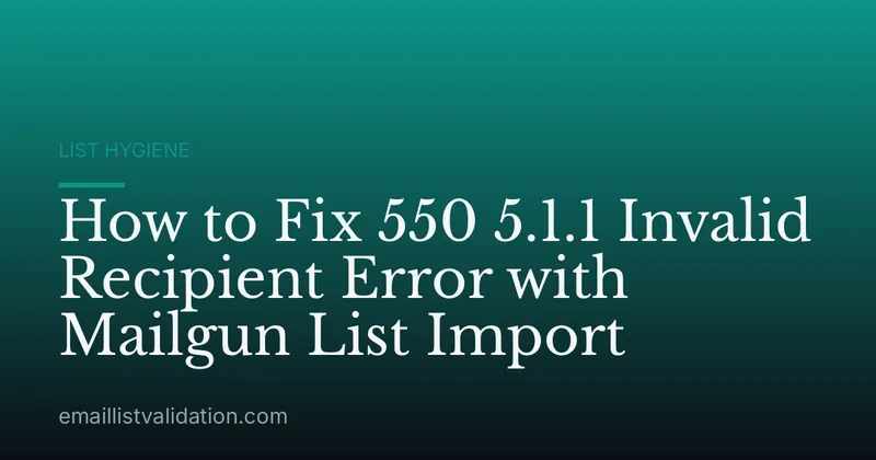 How to Fix 550 5.1.1 Invalid Recipient Error with Mailgun List Import