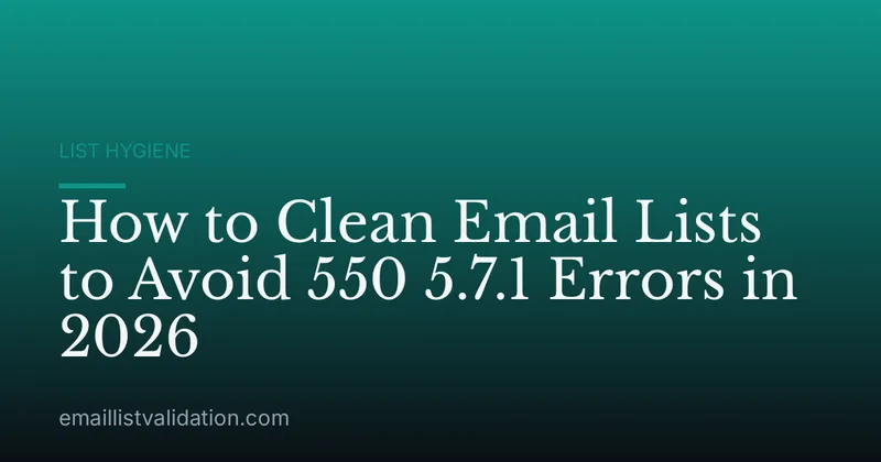 How to Clean Email Lists to Avoid 550 5.7.1 Errors in 2026