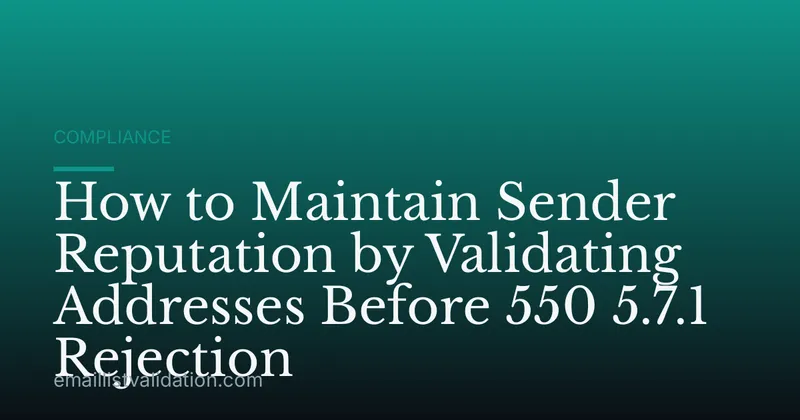 How to Maintain Sender Reputation by Validating Addresses Before 550 5.7.1 Rejection