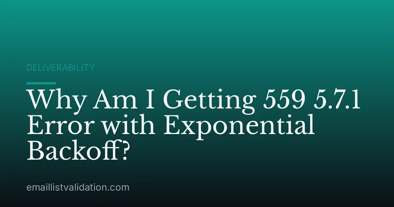 Why Am I Getting 559 5.7.1 Error with Exponential Backoff?