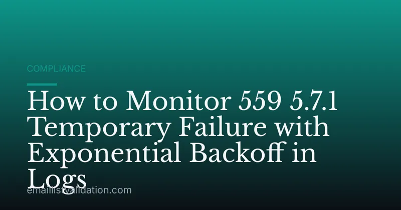 How to Monitor 559 5.7.1 Temporary Failure with Exponential Backoff in Logs