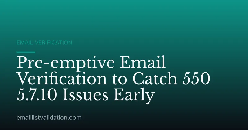 Pre-emptive Email Verification to Catch 550 5.7.10 Issues Early
