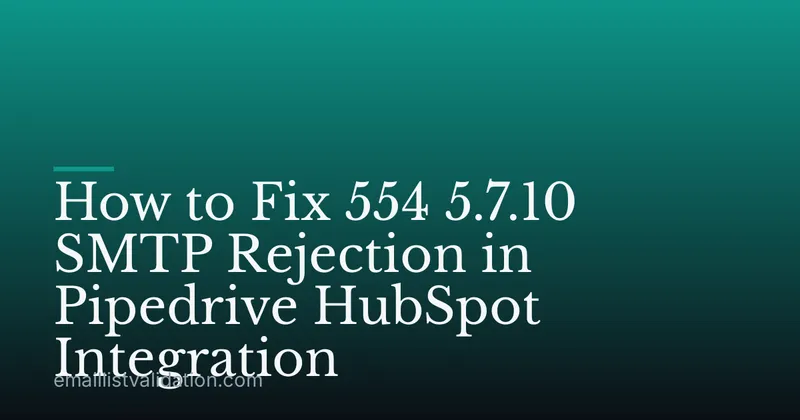How to Fix 554 5.7.10 SMTP Rejection in Pipedrive HubSpot Integration