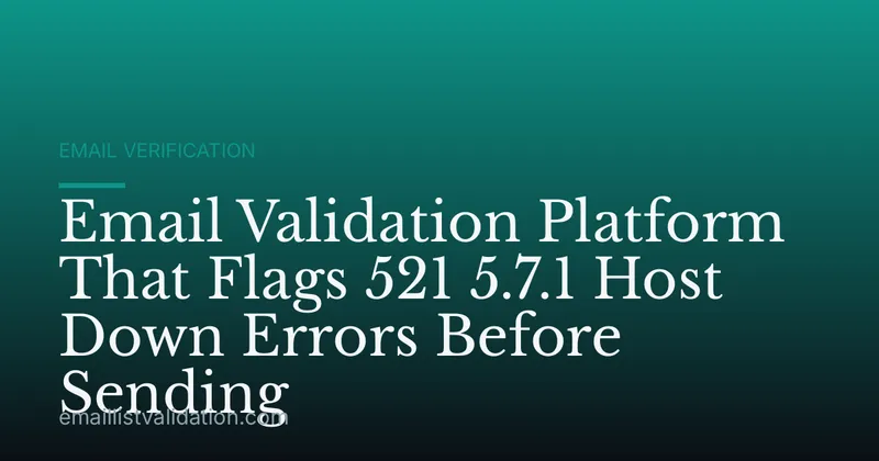 Email Validation Platform That Flags 521 5.7.1 Host Down Errors Before Sending