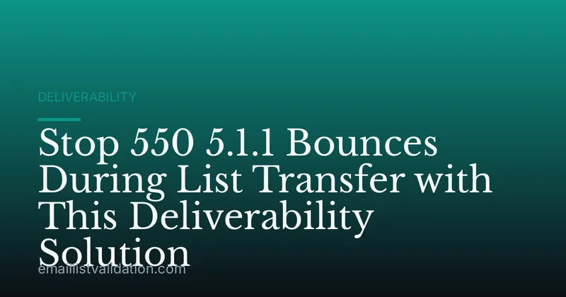 Stop 550 5.1.1 Bounces During List Transfer with This Deliverability Solution