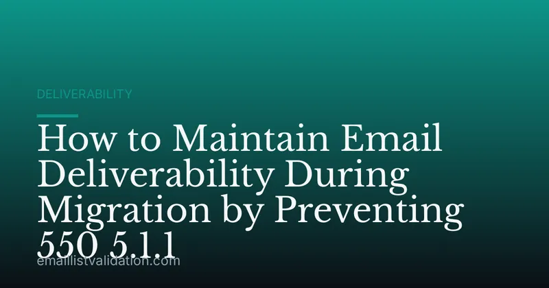 How to Maintain Email Deliverability During Migration by Preventing 550 5.1.1