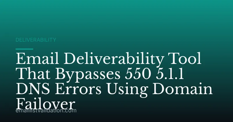 Email Deliverability Tool That Bypasses 550 5.1.1 DNS Errors Using Domain Failover