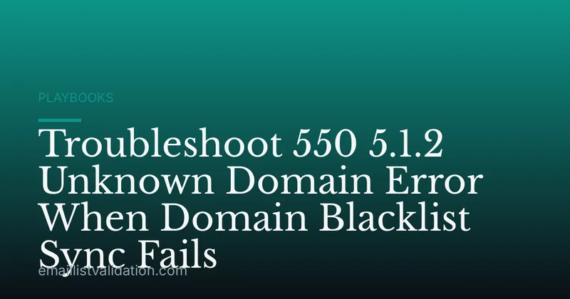 Troubleshoot 550 5.1.2 Unknown Domain Error When Domain Blacklist Sync Fails