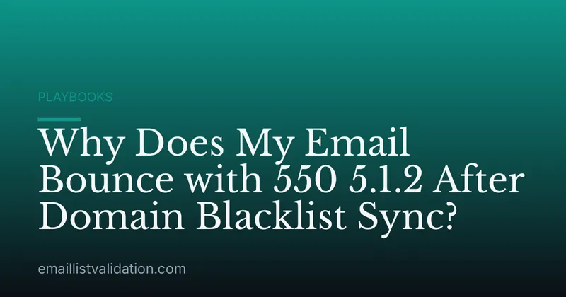 Why Does My Email Bounce with 550 5.1.2 After Domain Blacklist Sync?
