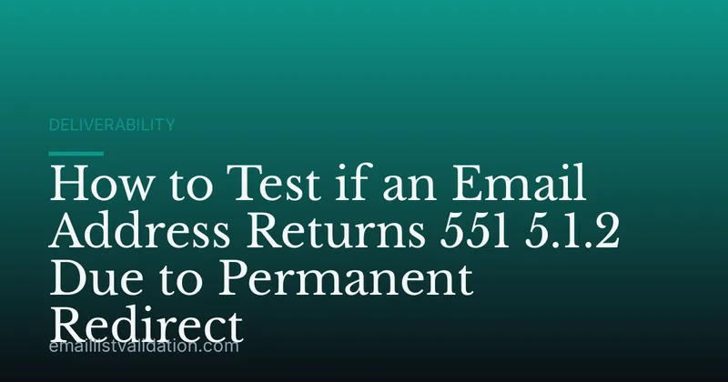 How to Test if an Email Address Returns 551 5.1.2 Due to Permanent Redirect