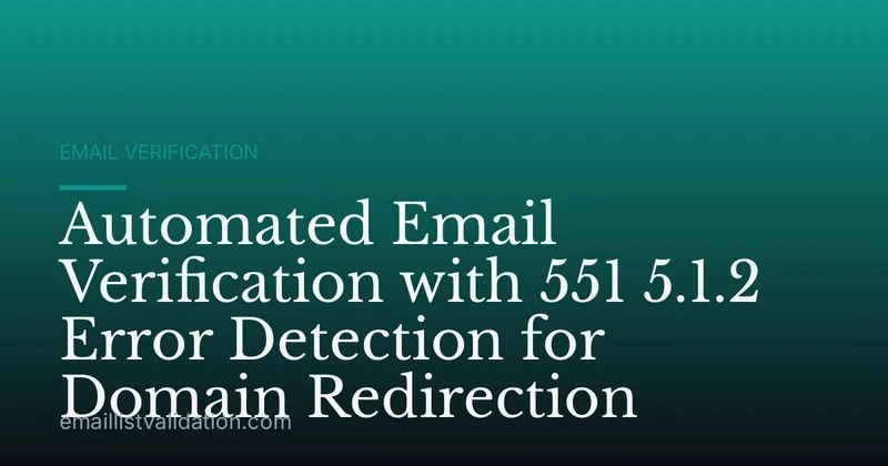 Automated Email Verification with 551 5.1.2 Error Detection for Domain Redirection