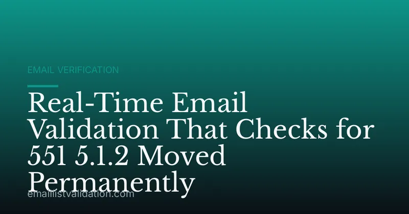 Real-Time Email Validation That Checks for 551 5.1.2 Moved Permanently
