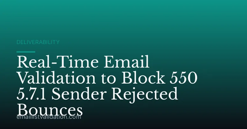Real-Time Email Validation to Block 550 5.7.1 Sender Rejected Bounces