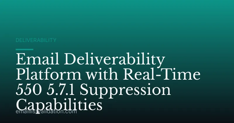 Email Deliverability Platform with Real-Time 550 5.7.1 Suppression Capabilities